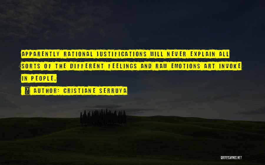 Cristiane Serruya Quotes: Apparently Rational Justifications Will Never Explain All Sorts Of The Different Feelings And Raw Emotions Art Invoke In People.