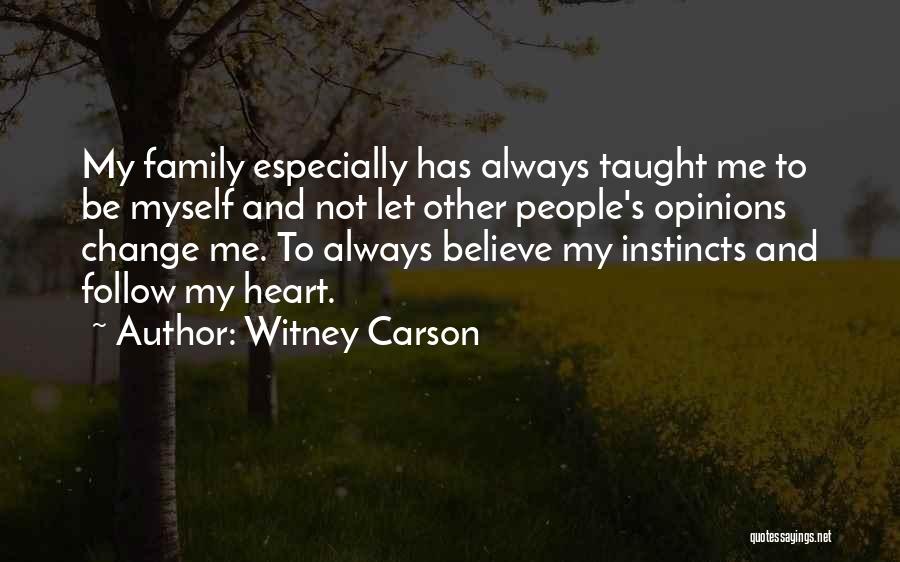 Witney Carson Quotes: My Family Especially Has Always Taught Me To Be Myself And Not Let Other People's Opinions Change Me. To Always
