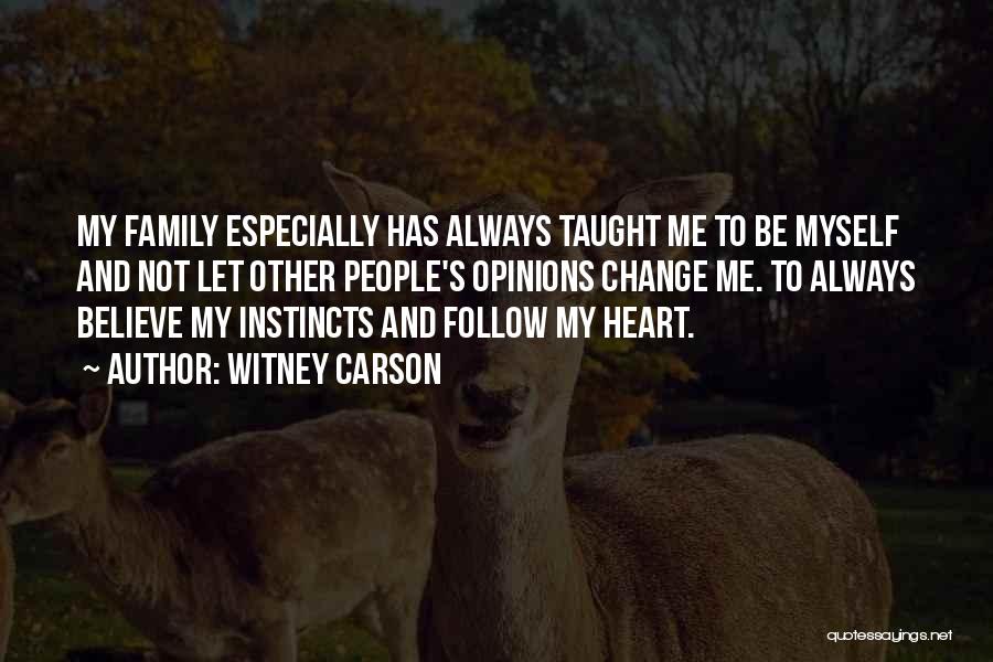 Witney Carson Quotes: My Family Especially Has Always Taught Me To Be Myself And Not Let Other People's Opinions Change Me. To Always