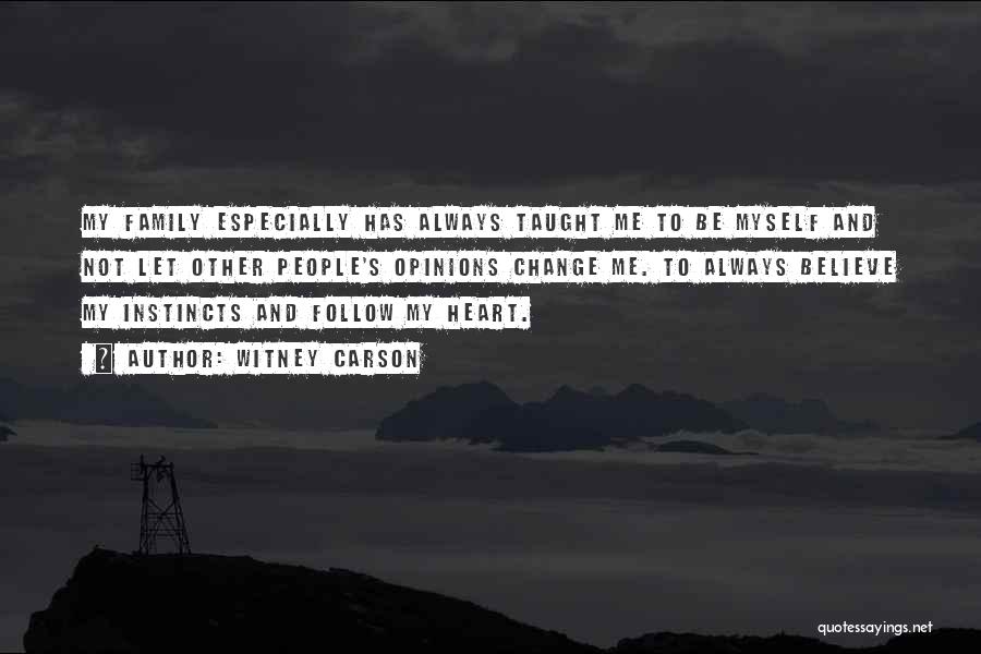 Witney Carson Quotes: My Family Especially Has Always Taught Me To Be Myself And Not Let Other People's Opinions Change Me. To Always