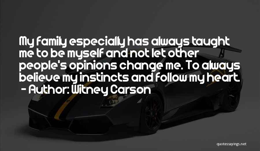 Witney Carson Quotes: My Family Especially Has Always Taught Me To Be Myself And Not Let Other People's Opinions Change Me. To Always