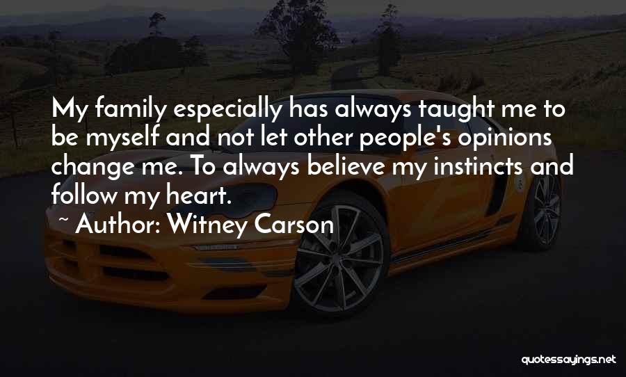 Witney Carson Quotes: My Family Especially Has Always Taught Me To Be Myself And Not Let Other People's Opinions Change Me. To Always