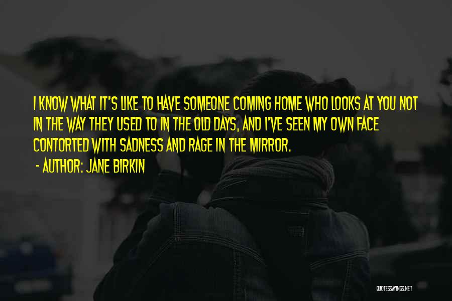 Jane Birkin Quotes: I Know What It's Like To Have Someone Coming Home Who Looks At You Not In The Way They Used