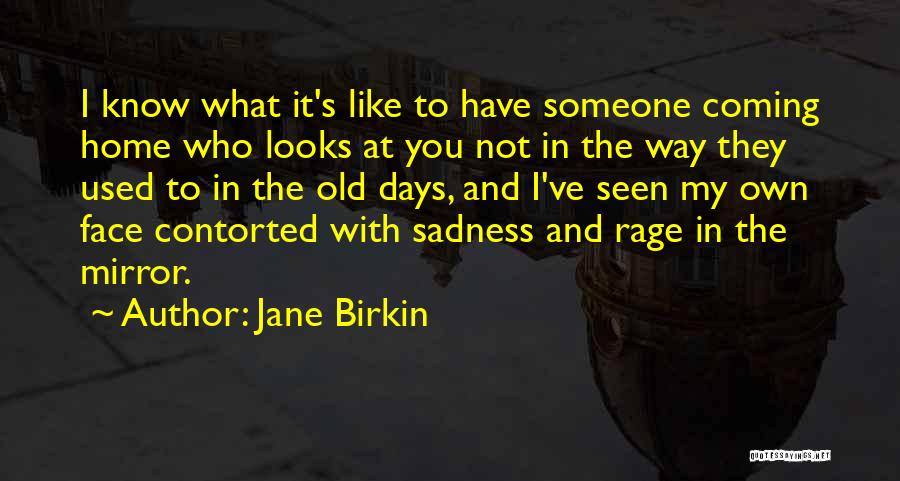 Jane Birkin Quotes: I Know What It's Like To Have Someone Coming Home Who Looks At You Not In The Way They Used