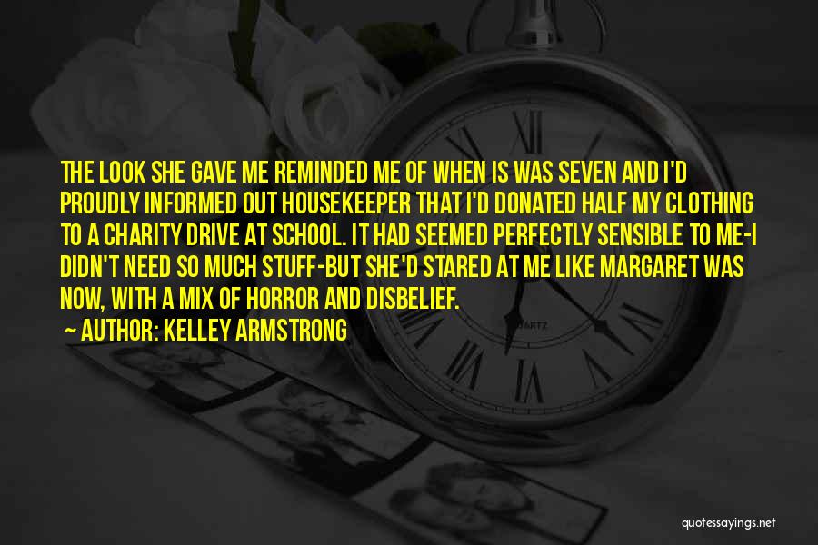 Kelley Armstrong Quotes: The Look She Gave Me Reminded Me Of When Is Was Seven And I'd Proudly Informed Out Housekeeper That I'd