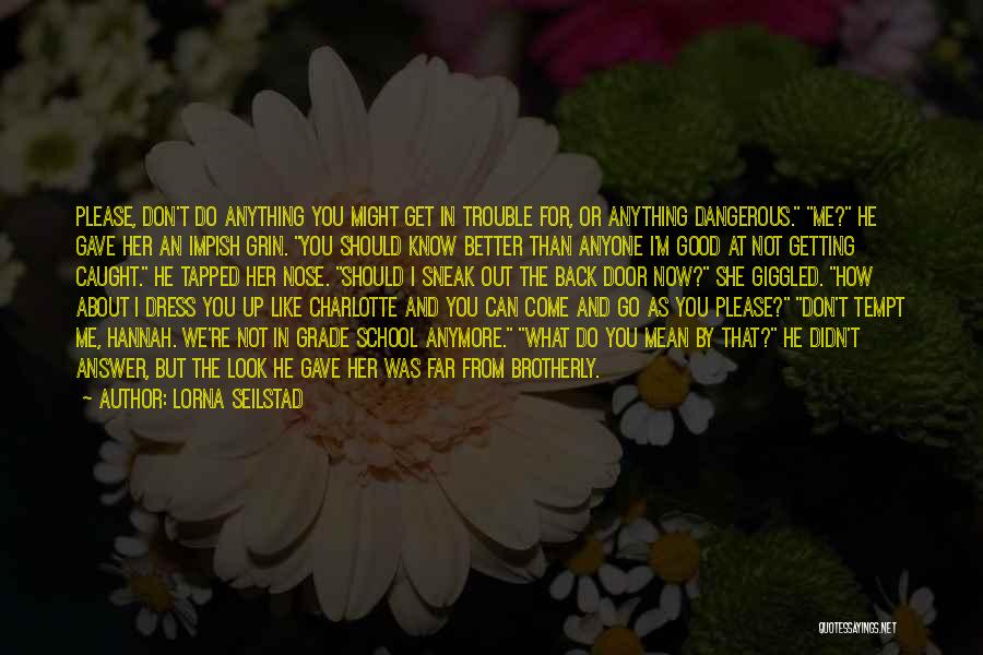 Lorna Seilstad Quotes: Please, Don't Do Anything You Might Get In Trouble For, Or Anything Dangerous. Me? He Gave Her An Impish Grin.