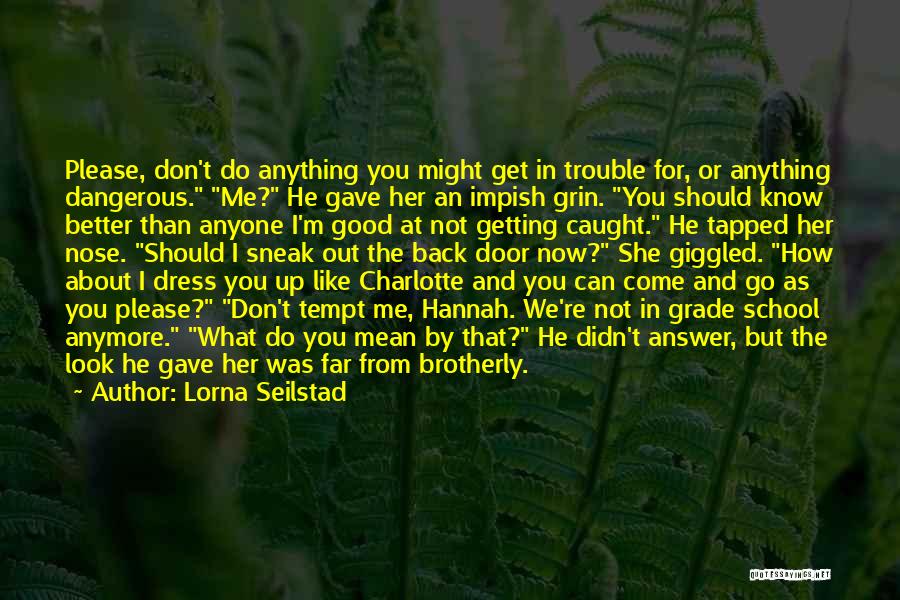Lorna Seilstad Quotes: Please, Don't Do Anything You Might Get In Trouble For, Or Anything Dangerous. Me? He Gave Her An Impish Grin.