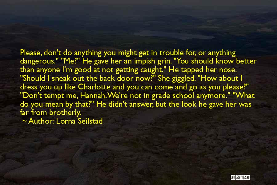 Lorna Seilstad Quotes: Please, Don't Do Anything You Might Get In Trouble For, Or Anything Dangerous. Me? He Gave Her An Impish Grin.