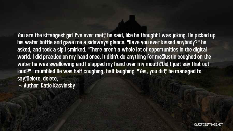 Katie Kacvinsky Quotes: You Are The Strangest Girl I've Ever Met, He Said, Like He Thought I Was Joking. He Picked Up His