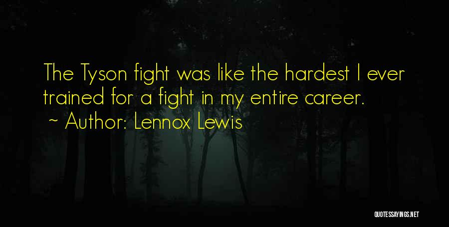 Lennox Lewis Quotes: The Tyson Fight Was Like The Hardest I Ever Trained For A Fight In My Entire Career.