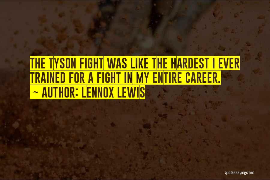 Lennox Lewis Quotes: The Tyson Fight Was Like The Hardest I Ever Trained For A Fight In My Entire Career.