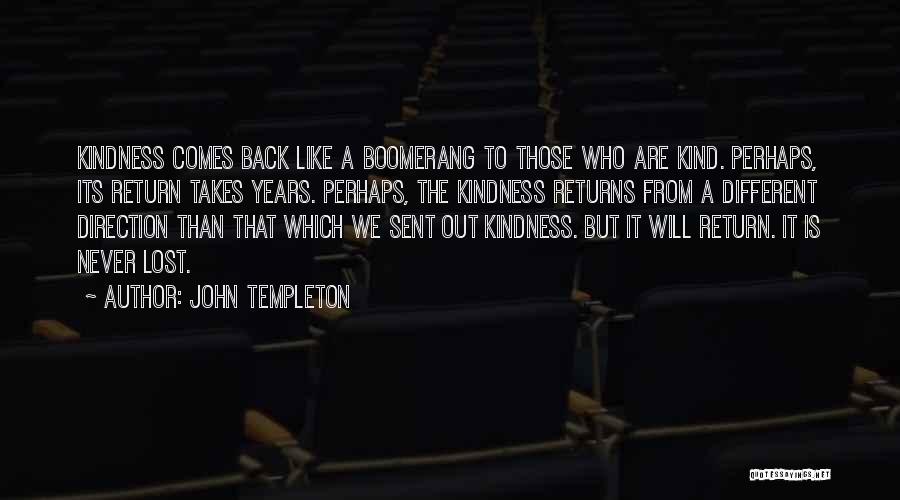 John Templeton Quotes: Kindness Comes Back Like A Boomerang To Those Who Are Kind. Perhaps, Its Return Takes Years. Perhaps, The Kindness Returns