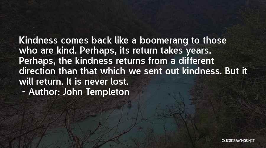 John Templeton Quotes: Kindness Comes Back Like A Boomerang To Those Who Are Kind. Perhaps, Its Return Takes Years. Perhaps, The Kindness Returns