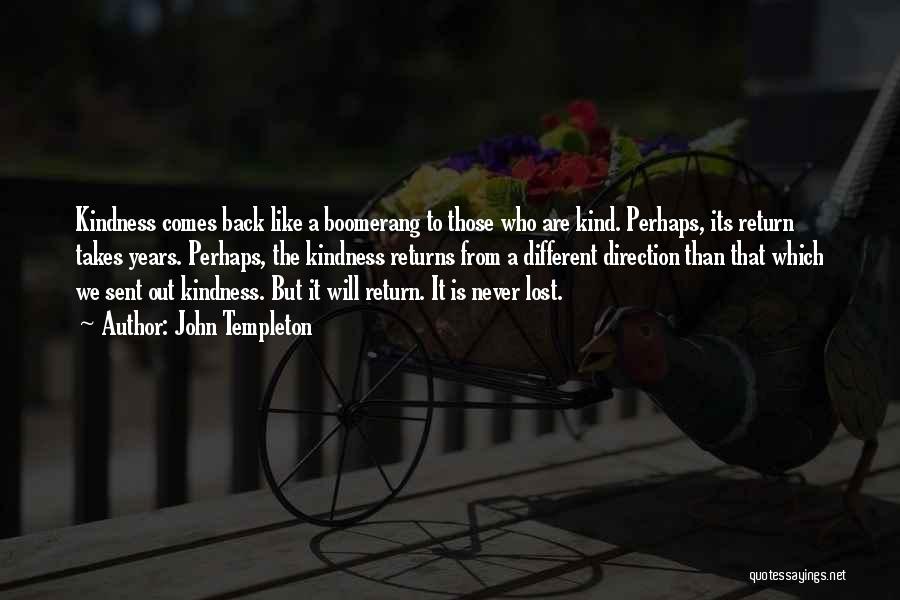 John Templeton Quotes: Kindness Comes Back Like A Boomerang To Those Who Are Kind. Perhaps, Its Return Takes Years. Perhaps, The Kindness Returns