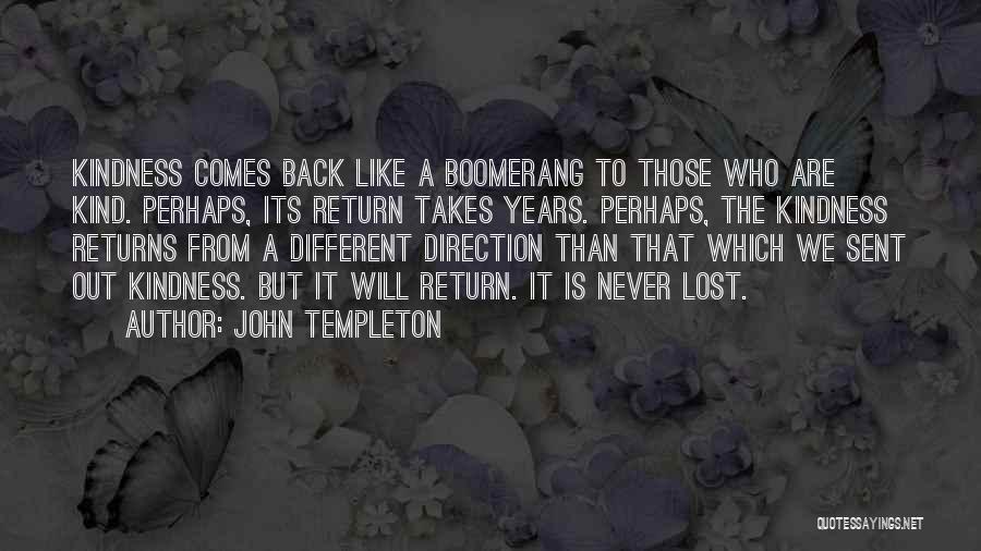 John Templeton Quotes: Kindness Comes Back Like A Boomerang To Those Who Are Kind. Perhaps, Its Return Takes Years. Perhaps, The Kindness Returns