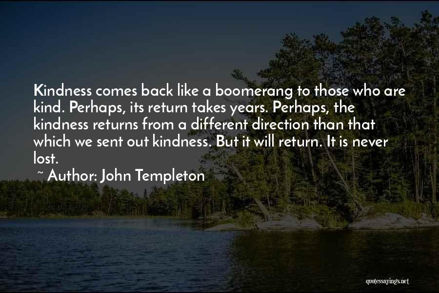 John Templeton Quotes: Kindness Comes Back Like A Boomerang To Those Who Are Kind. Perhaps, Its Return Takes Years. Perhaps, The Kindness Returns