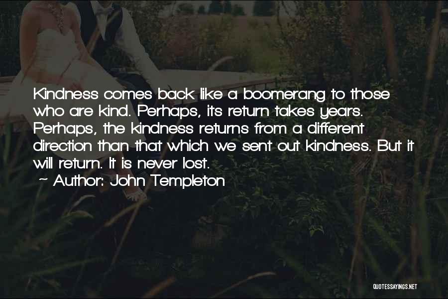 John Templeton Quotes: Kindness Comes Back Like A Boomerang To Those Who Are Kind. Perhaps, Its Return Takes Years. Perhaps, The Kindness Returns