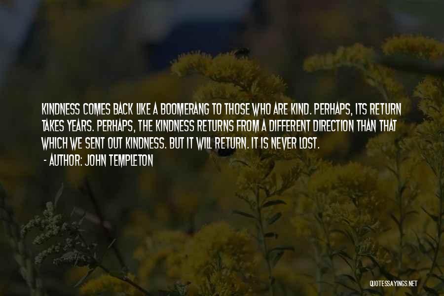 John Templeton Quotes: Kindness Comes Back Like A Boomerang To Those Who Are Kind. Perhaps, Its Return Takes Years. Perhaps, The Kindness Returns