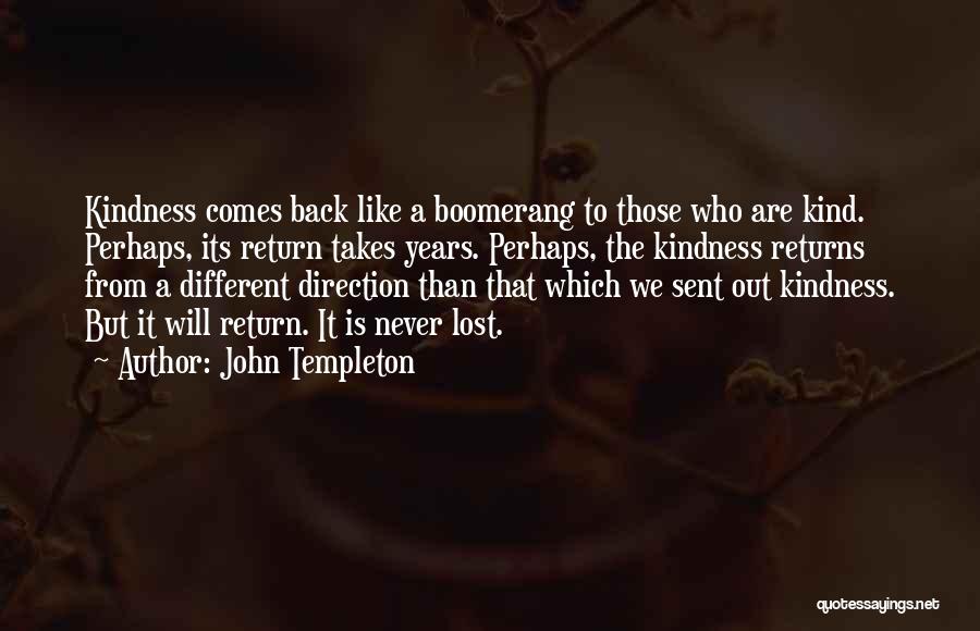 John Templeton Quotes: Kindness Comes Back Like A Boomerang To Those Who Are Kind. Perhaps, Its Return Takes Years. Perhaps, The Kindness Returns
