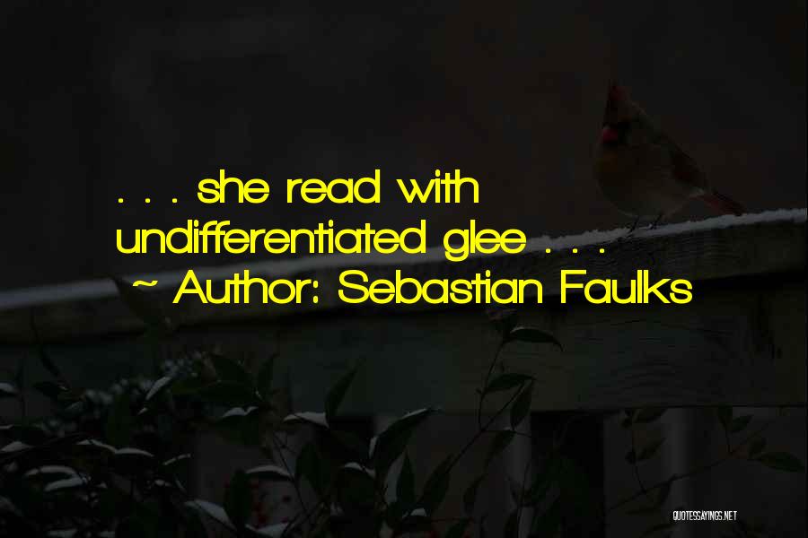 Sebastian Faulks Quotes: . . . She Read With Undifferentiated Glee . . .