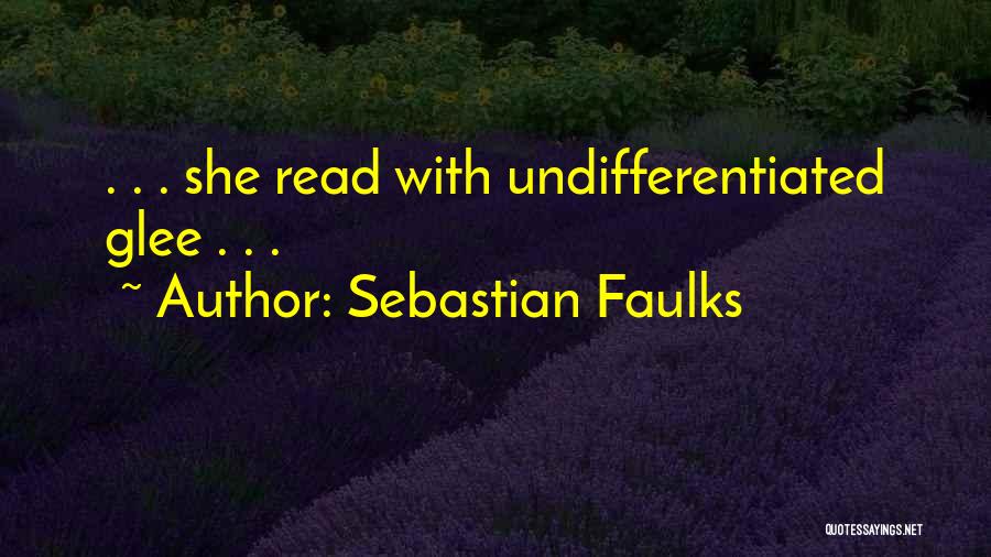 Sebastian Faulks Quotes: . . . She Read With Undifferentiated Glee . . .