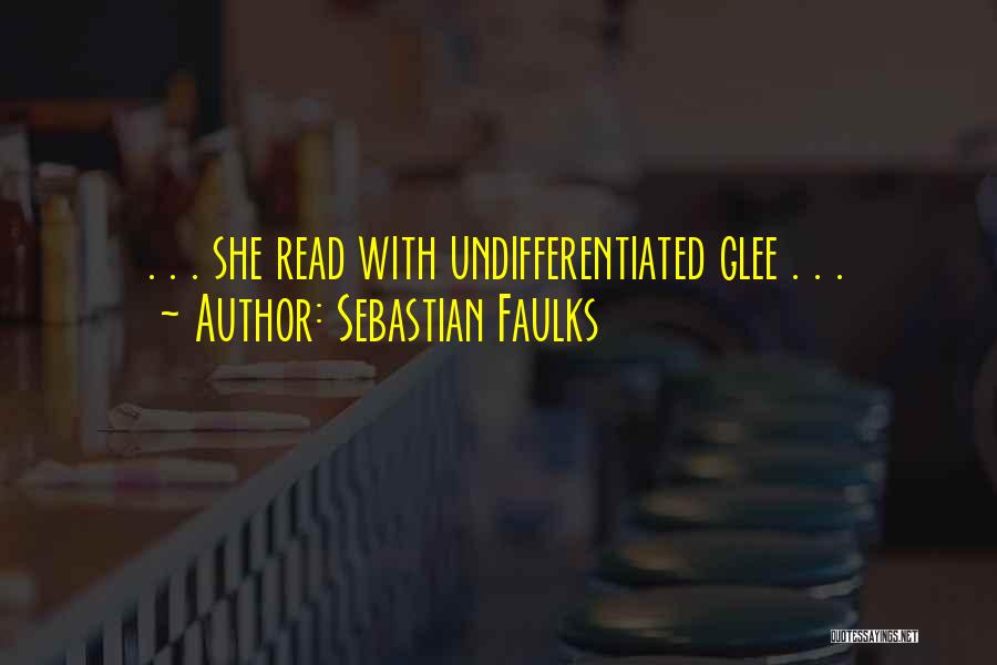 Sebastian Faulks Quotes: . . . She Read With Undifferentiated Glee . . .