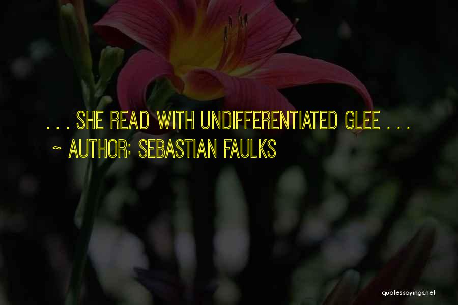 Sebastian Faulks Quotes: . . . She Read With Undifferentiated Glee . . .