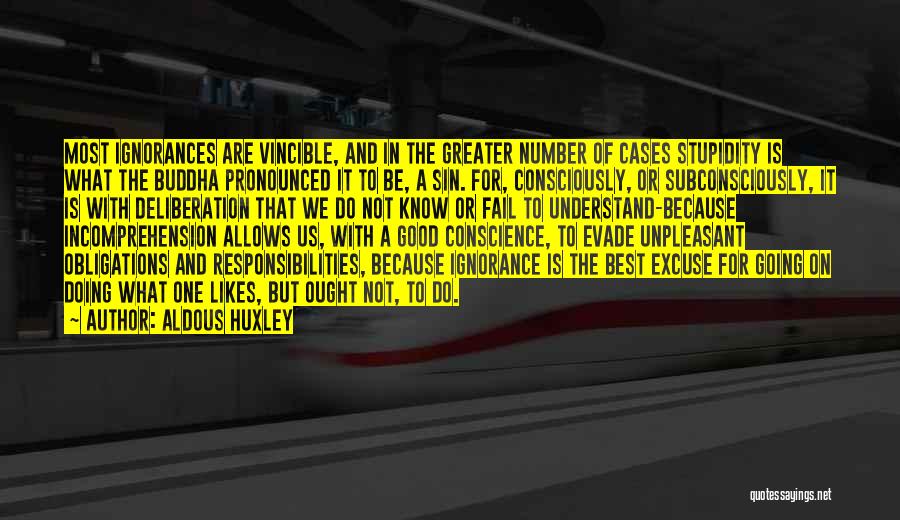 Aldous Huxley Quotes: Most Ignorances Are Vincible, And In The Greater Number Of Cases Stupidity Is What The Buddha Pronounced It To Be,