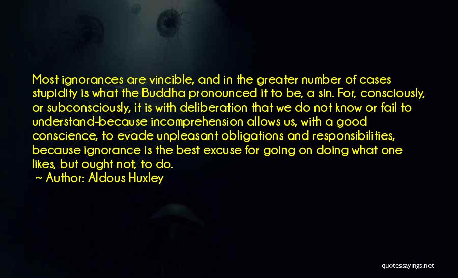 Aldous Huxley Quotes: Most Ignorances Are Vincible, And In The Greater Number Of Cases Stupidity Is What The Buddha Pronounced It To Be,