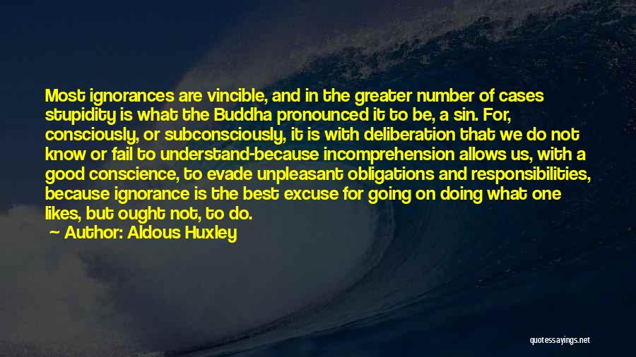 Aldous Huxley Quotes: Most Ignorances Are Vincible, And In The Greater Number Of Cases Stupidity Is What The Buddha Pronounced It To Be,