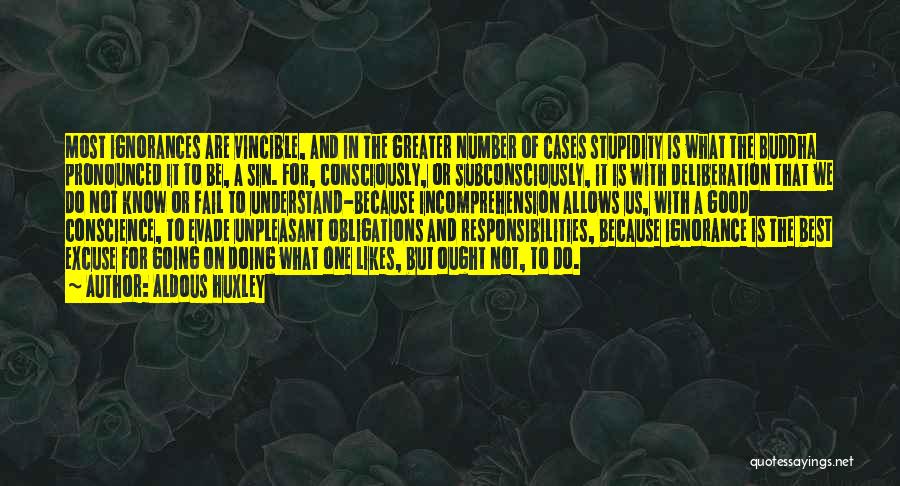 Aldous Huxley Quotes: Most Ignorances Are Vincible, And In The Greater Number Of Cases Stupidity Is What The Buddha Pronounced It To Be,