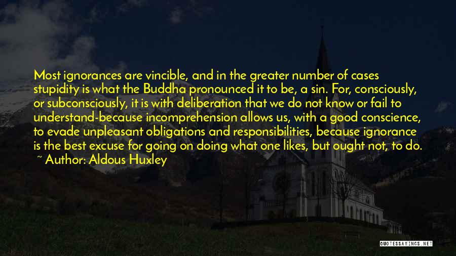 Aldous Huxley Quotes: Most Ignorances Are Vincible, And In The Greater Number Of Cases Stupidity Is What The Buddha Pronounced It To Be,