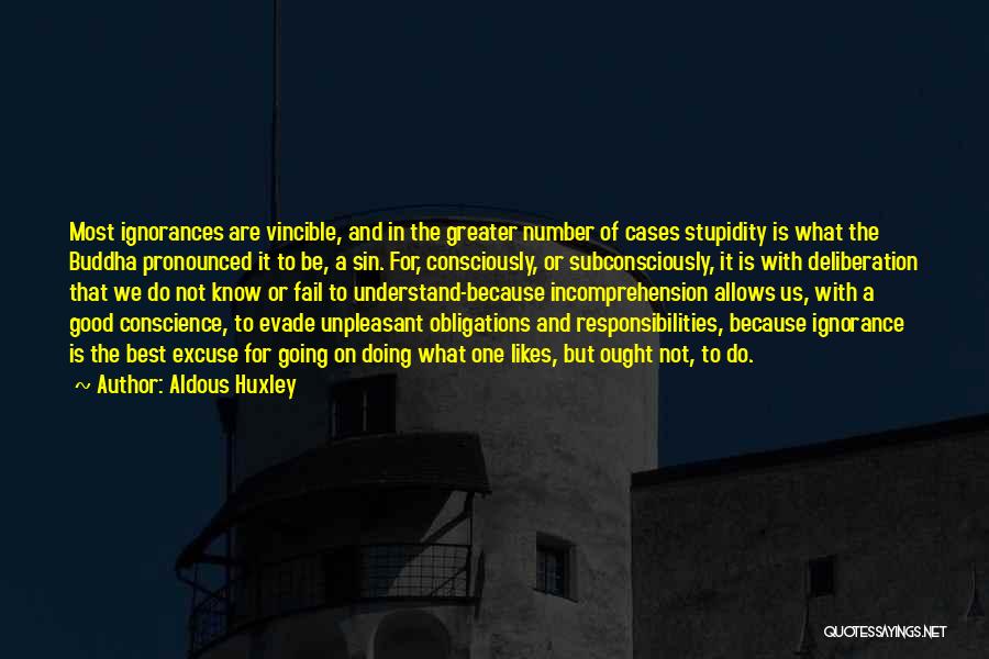 Aldous Huxley Quotes: Most Ignorances Are Vincible, And In The Greater Number Of Cases Stupidity Is What The Buddha Pronounced It To Be,