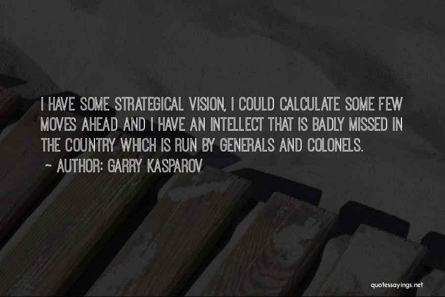 Garry Kasparov Quotes: I Have Some Strategical Vision, I Could Calculate Some Few Moves Ahead And I Have An Intellect That Is Badly