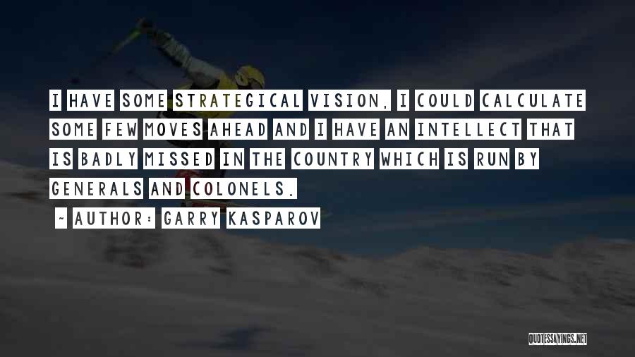 Garry Kasparov Quotes: I Have Some Strategical Vision, I Could Calculate Some Few Moves Ahead And I Have An Intellect That Is Badly