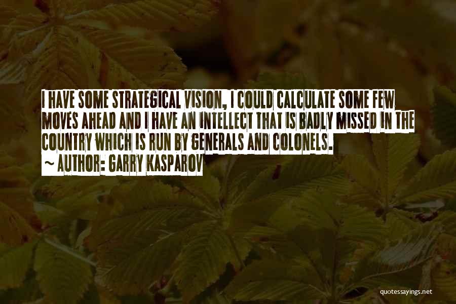 Garry Kasparov Quotes: I Have Some Strategical Vision, I Could Calculate Some Few Moves Ahead And I Have An Intellect That Is Badly