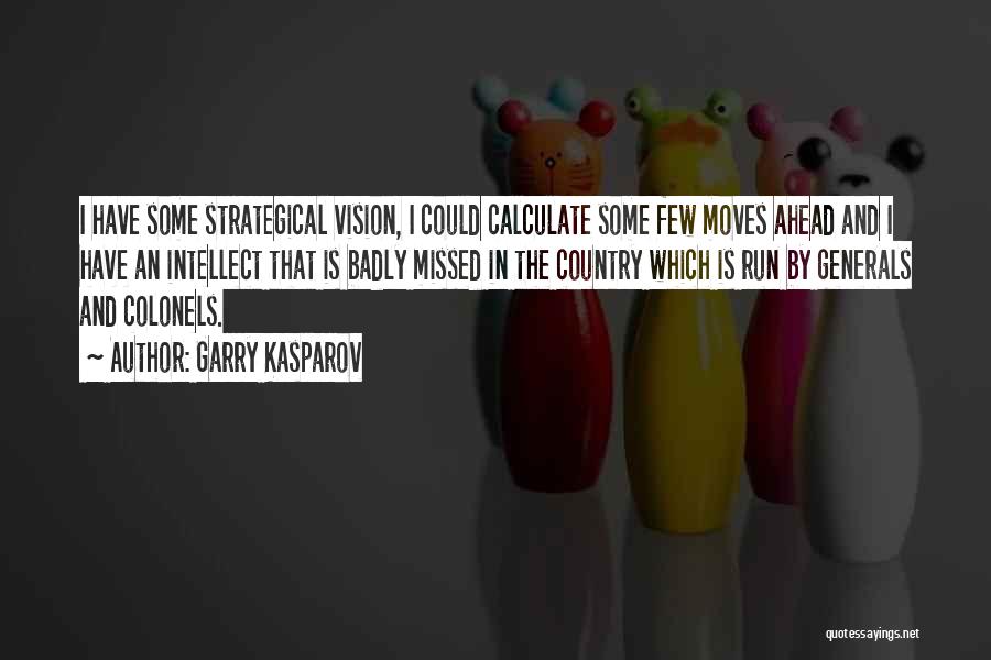 Garry Kasparov Quotes: I Have Some Strategical Vision, I Could Calculate Some Few Moves Ahead And I Have An Intellect That Is Badly
