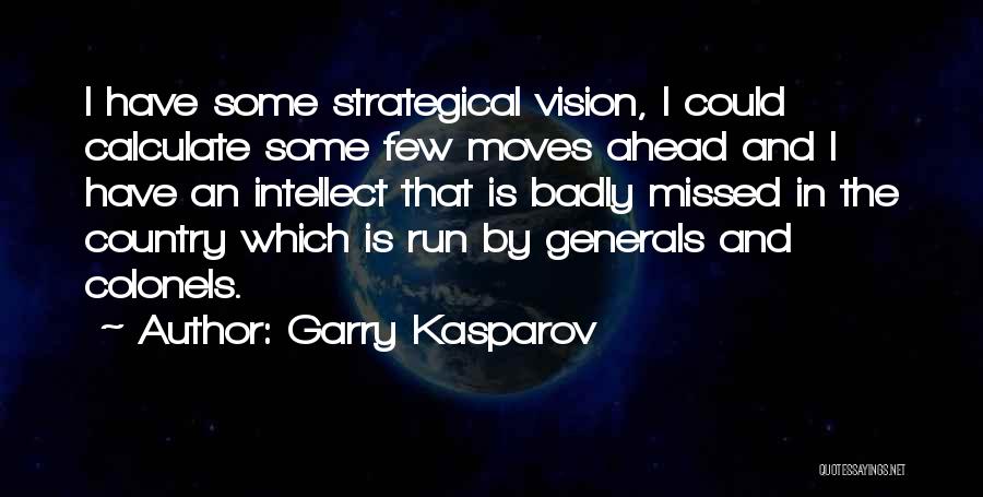 Garry Kasparov Quotes: I Have Some Strategical Vision, I Could Calculate Some Few Moves Ahead And I Have An Intellect That Is Badly