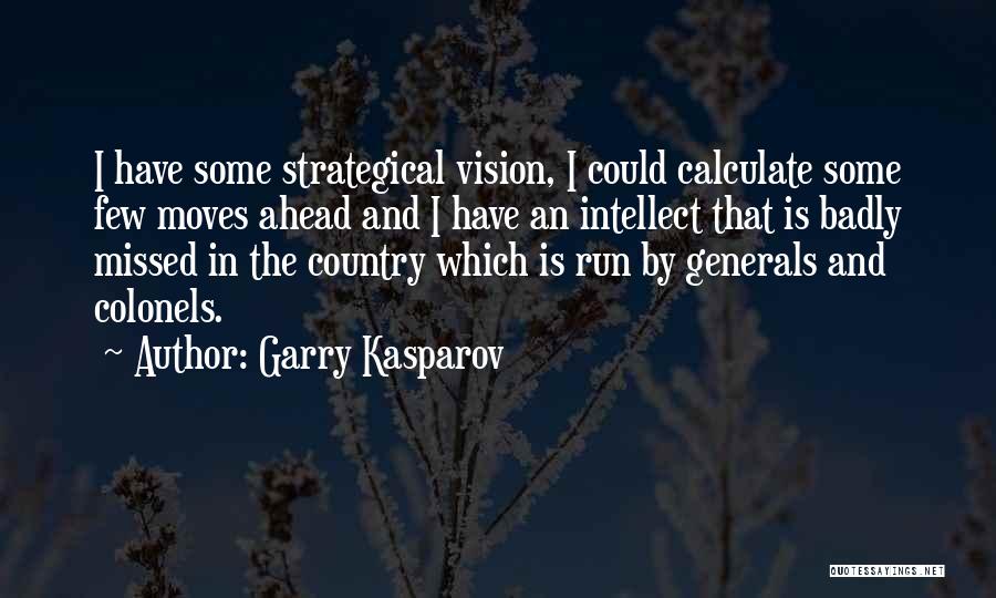 Garry Kasparov Quotes: I Have Some Strategical Vision, I Could Calculate Some Few Moves Ahead And I Have An Intellect That Is Badly