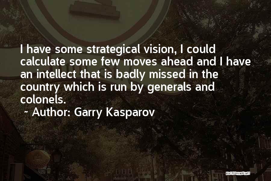 Garry Kasparov Quotes: I Have Some Strategical Vision, I Could Calculate Some Few Moves Ahead And I Have An Intellect That Is Badly