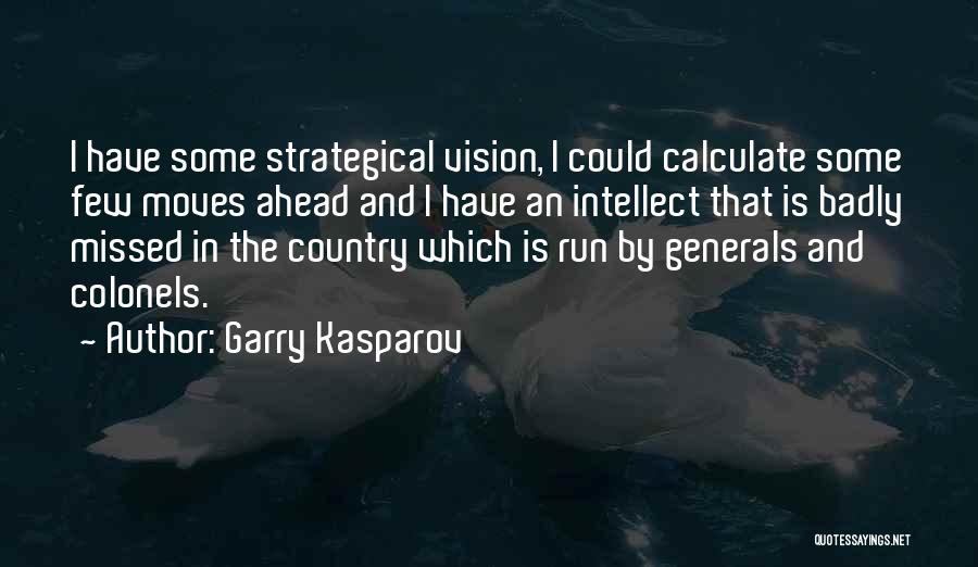 Garry Kasparov Quotes: I Have Some Strategical Vision, I Could Calculate Some Few Moves Ahead And I Have An Intellect That Is Badly