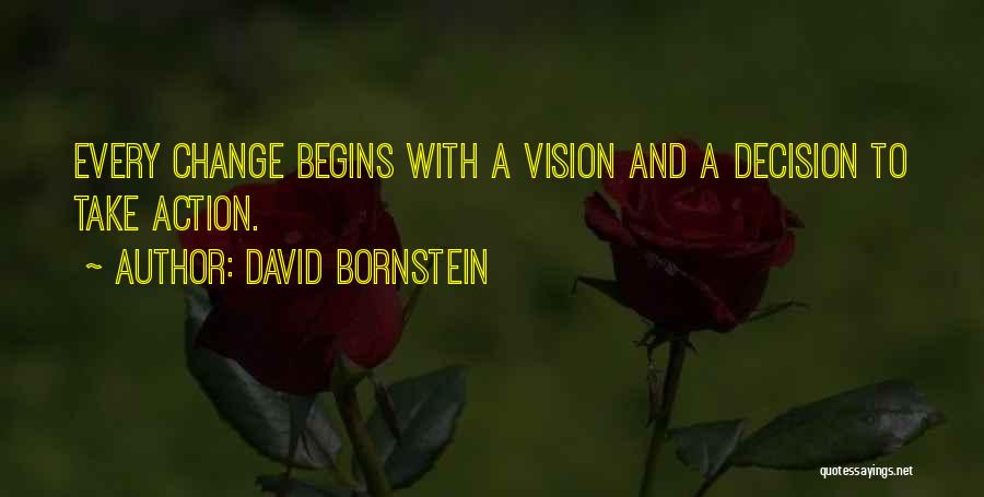 David Bornstein Quotes: Every Change Begins With A Vision And A Decision To Take Action.