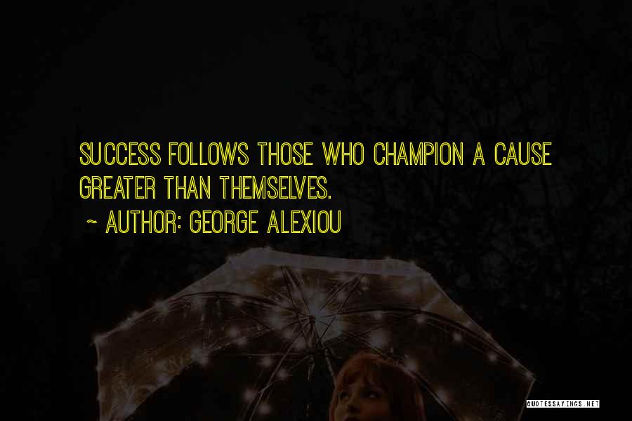 George Alexiou Quotes: Success Follows Those Who Champion A Cause Greater Than Themselves.