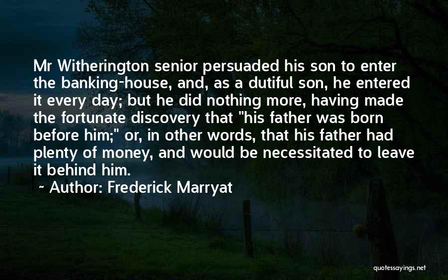 Frederick Marryat Quotes: Mr Witherington Senior Persuaded His Son To Enter The Banking-house, And, As A Dutiful Son, He Entered It Every Day;