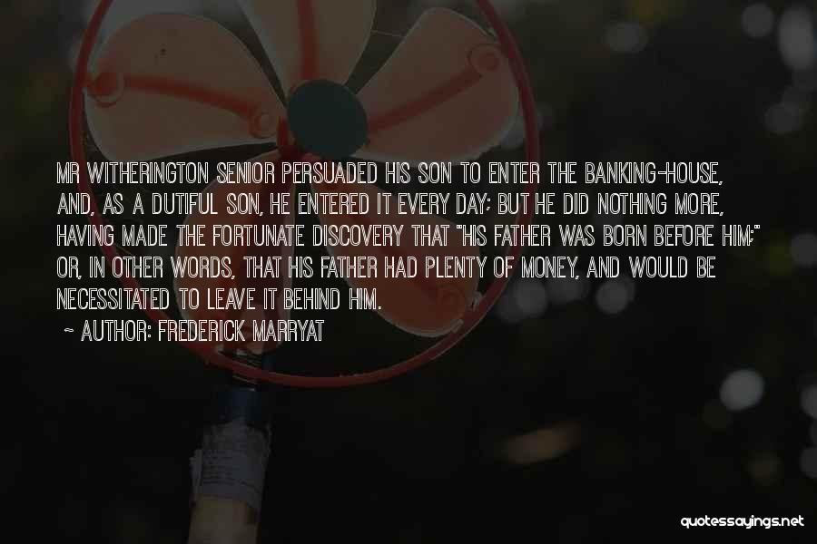 Frederick Marryat Quotes: Mr Witherington Senior Persuaded His Son To Enter The Banking-house, And, As A Dutiful Son, He Entered It Every Day;
