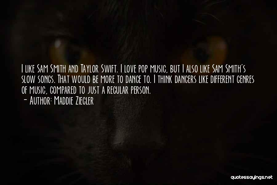 Maddie Ziegler Quotes: I Like Sam Smith And Taylor Swift. I Love Pop Music, But I Also Like Sam Smith's Slow Songs. That