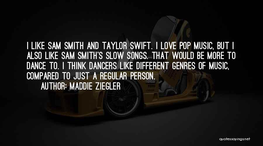 Maddie Ziegler Quotes: I Like Sam Smith And Taylor Swift. I Love Pop Music, But I Also Like Sam Smith's Slow Songs. That