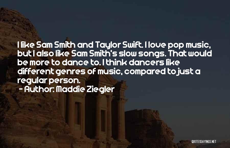 Maddie Ziegler Quotes: I Like Sam Smith And Taylor Swift. I Love Pop Music, But I Also Like Sam Smith's Slow Songs. That