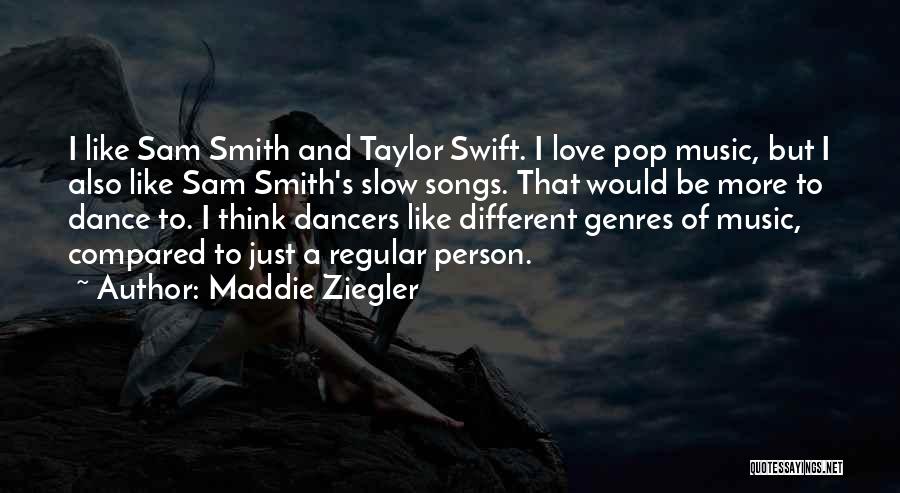 Maddie Ziegler Quotes: I Like Sam Smith And Taylor Swift. I Love Pop Music, But I Also Like Sam Smith's Slow Songs. That