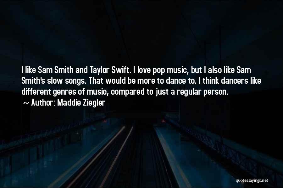 Maddie Ziegler Quotes: I Like Sam Smith And Taylor Swift. I Love Pop Music, But I Also Like Sam Smith's Slow Songs. That